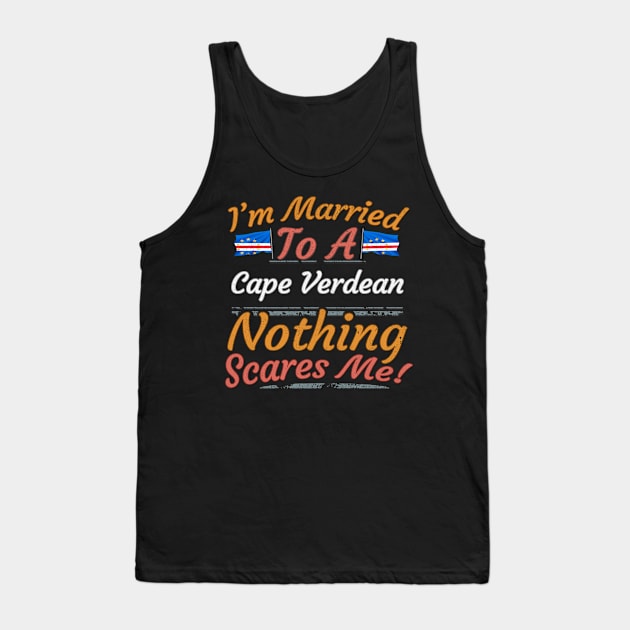 I'm Married To A Cape Verdean Nothing Scares Me - Gift for Cape Verdean From Cape Verde Africa,Western Africa, Tank Top by Country Flags